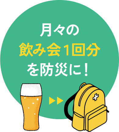 月々の飲み会１回分を防災に！